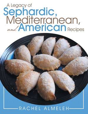 A Legacy of Sephardic, Mediterranean, and American Recipes de Rachel Almeleh