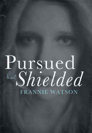 Pursued But Shielded de Frannie Watson