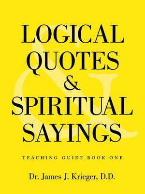 Logical Quotes and Spiritual Sayings de D. D. Dr James J. Krieger