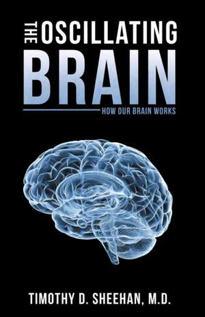 The Oscillating Brain: How Our Brain Works de Timothy D. Sheehan M. D.