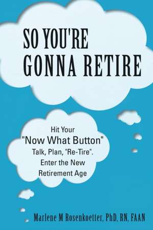 So You're Gonna Retire de PhD RN FAAN Marlene M Rosenkoetter