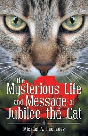 The Mysterious Life and Message of Jubilee the Cat de Michael a. Puchades