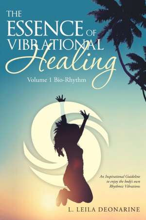 The Essence of Vibrational Healing de L. Leila Deonarine