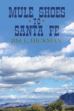 Mule Shoes to Santa Fe de Jim L. Hickman