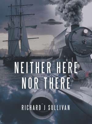 Neither Here nor There de Richard J Sullivan