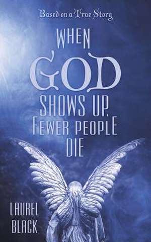 When God Shows Up, Fewer People Die de Laurel Black