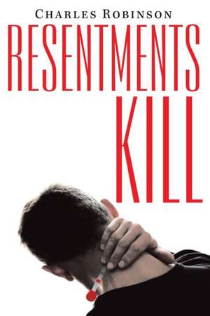 Resentments Kill de Charles Robinson