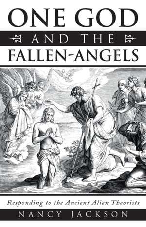 One God and the Fallen-Angels: Responding to the Ancient Alien Theorists de Nancy Jackson