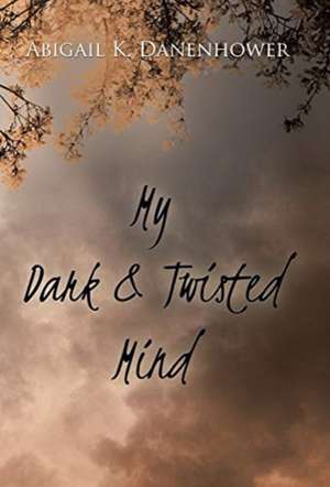 My Dark & Twisted Mind de Abigail K Danenhower