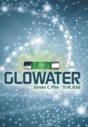 Glowater de Donald C Pitts Th M B Ed