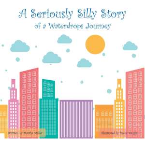 A Seriously Silly Story: Of a Waterdrops Journey de Martha Miller