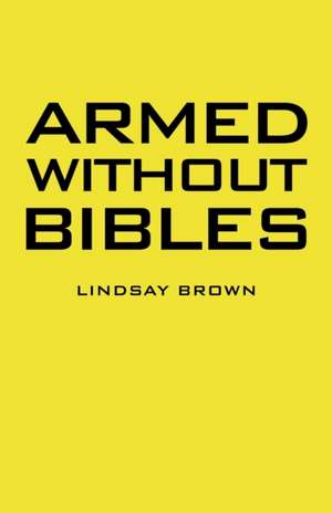 Armed Without Bibles de Lindsay Brown