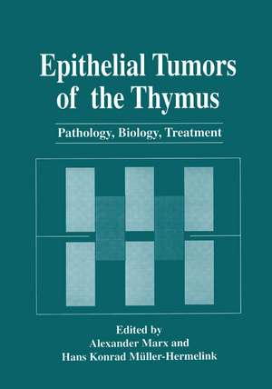 Epithelial Tumors of the Thymus: Pathology, Biology, Treatment de Alexander Marx