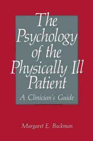 The Psychology of the Physically Ill Patient: A Clinician’s Guide de M.E. Backman