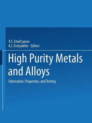 High-Purity Metals and Alloys: Fabrication, Properties, and Testing de V. S. Emel yanova