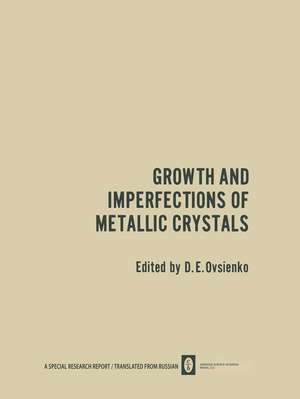 Growth and Imperfections of Metallic Crystals / Rost I Nesovershenstva Metallicheskikh Kristallov / Рост и Несовершенства Металлических Кристаллов de D. E. Ovsienko