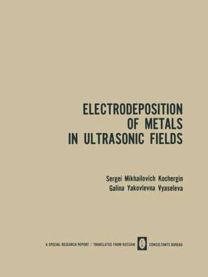 Electrodeposition of Metals in Ultrasonic Fields de Sergei M. Kochergin