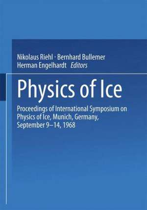 Physics of Ice: Proceedings of International Symposium on Physics of Ice, Munich, Germany, September 9–14, 1968 de N. Riehl