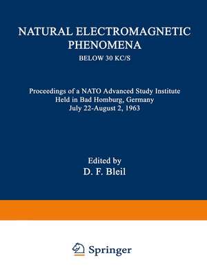 Natural Electromagnetic Phenomena below 30 kc/s: Proceedings of a NATO Advanced Study Institute Held in Bad Homburg, Germany July 22–August 2, 1963 de David Franklin Bleil