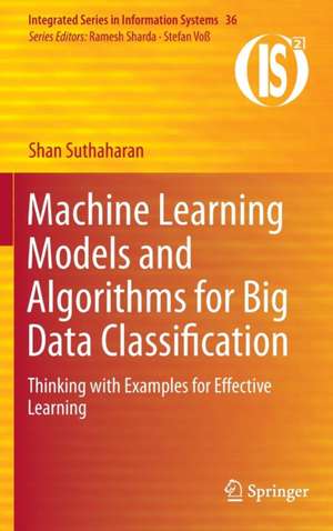 Machine Learning Models and Algorithms for Big Data Classification: Thinking with Examples for Effective Learning de Shan Suthaharan