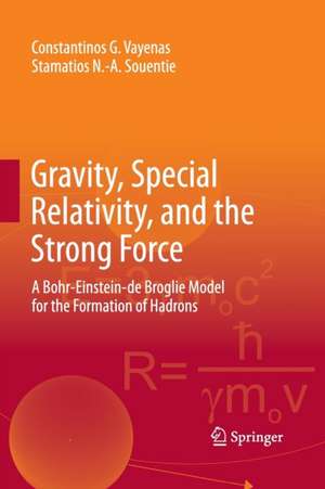 Gravity, Special Relativity, and the Strong Force: A Bohr-Einstein-de Broglie Model for the Formation of Hadrons de Constantinos G. Vayenas
