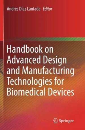 Handbook on Advanced Design and Manufacturing Technologies for Biomedical Devices de Andrés Díaz Lantada