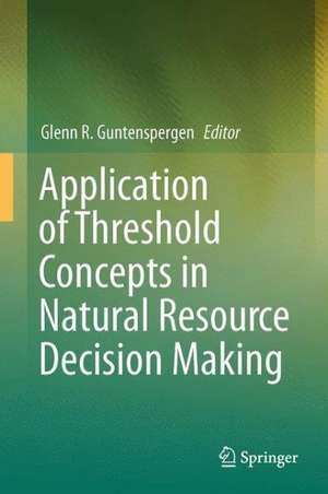 Application of Threshold Concepts in Natural Resource Decision Making de Glenn R. Guntenspergen