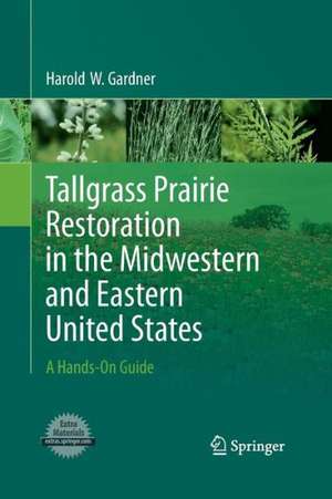 Tallgrass Prairie Restoration in the Midwestern and Eastern United States: A Hands-On Guide de Harold Gardner