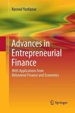 Advances in Entrepreneurial Finance: With Applications from Behavioral Finance and Economics de Rassoul Yazdipour