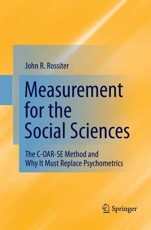 Measurement for the Social Sciences: The C-OAR-SE Method and Why It Must Replace Psychometrics de John R. Rossiter