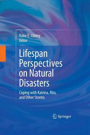 Lifespan Perspectives on Natural Disasters: Coping with Katrina, Rita, and Other Storms de Katie E. Cherry