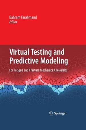 Virtual Testing and Predictive Modeling: For Fatigue and Fracture Mechanics Allowables de Bahram Farahmand