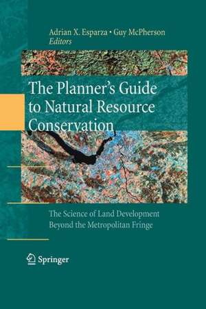 The Planner’s Guide to Natural Resource Conservation:: The Science of Land Development Beyond the Metropolitan Fringe de Adrian X. Esparza