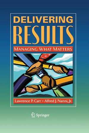 Delivering Results: Managing What Matters de Lawrence P. Carr