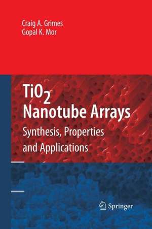 TiO2 Nanotube Arrays: Synthesis, Properties, and Applications de Craig A. Grimes