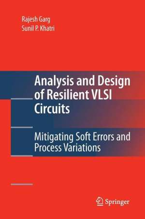 Analysis and Design of Resilient VLSI Circuits: Mitigating Soft Errors and Process Variations de Rajesh Garg