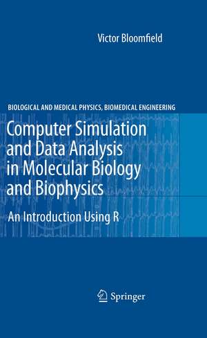 Computer Simulation and Data Analysis in Molecular Biology and Biophysics: An Introduction Using R de Victor Bloomfield