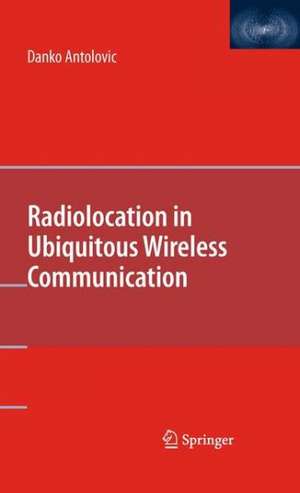 Radiolocation in Ubiquitous Wireless Communication de Danko Antolovic