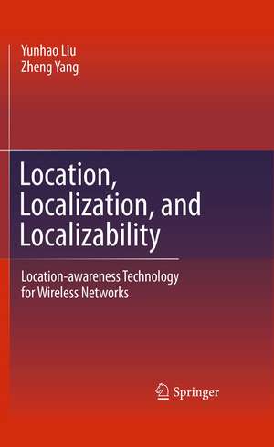 Location, Localization, and Localizability: Location-awareness Technology for Wireless Networks de Yunhao Liu