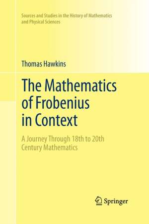 The Mathematics of Frobenius in Context: A Journey Through 18th to 20th Century Mathematics de Thomas Hawkins