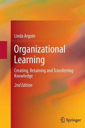 Organizational Learning: Creating, Retaining and Transferring Knowledge de Linda Argote