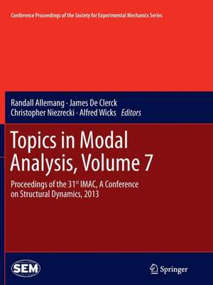 Topics in Modal Analysis, Volume 7: Proceedings of the 31st IMAC, A Conference on Structural Dynamics, 2013 de Randall Allemang