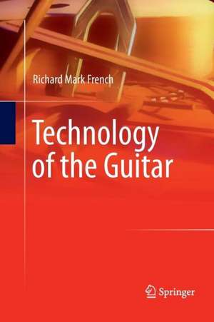 Technology of the Guitar de Richard Mark French