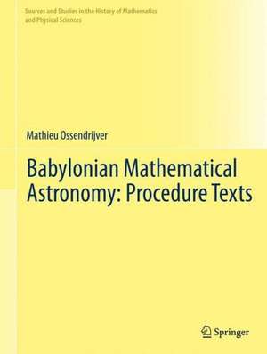 Babylonian Mathematical Astronomy: Procedure Texts de Mathieu Ossendrijver