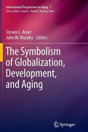 The Symbolism of Globalization, Development, and Aging de Steven L. Arxer