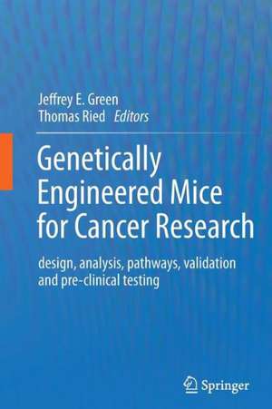 Genetically Engineered Mice for Cancer Research: design, analysis, pathways, validation and pre-clinical testing de Jeffrey E. Green