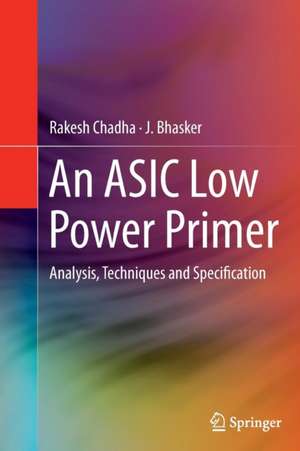 An ASIC Low Power Primer: Analysis, Techniques and Specification de Rakesh Chadha