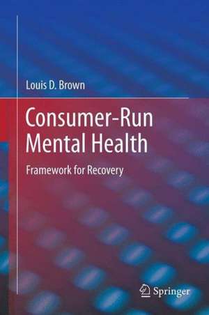 Consumer-Run Mental Health: Framework for Recovery de Louis D. Brown