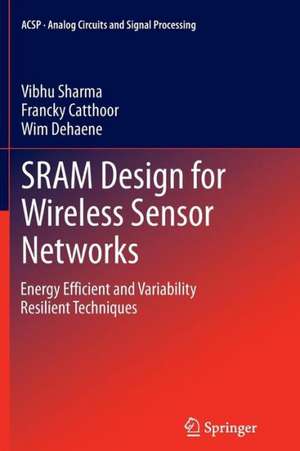 SRAM Design for Wireless Sensor Networks: Energy Efficient and Variability Resilient Techniques de Vibhu Sharma