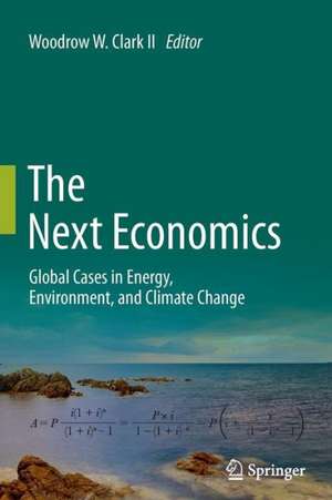 The Next Economics: Global Cases in Energy, Environment, and Climate Change de Woodrow W. Clark II